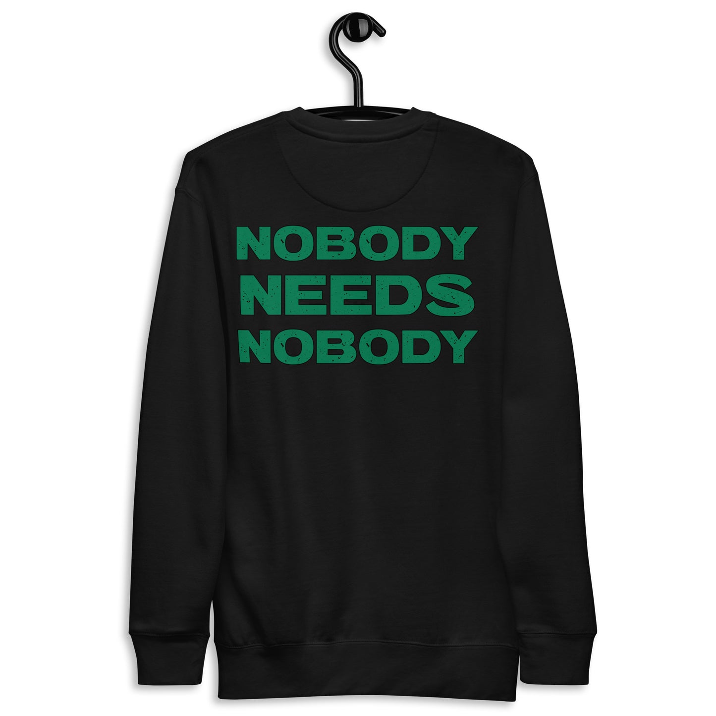 Nobody Needs Nobody Premium Sweatshirt