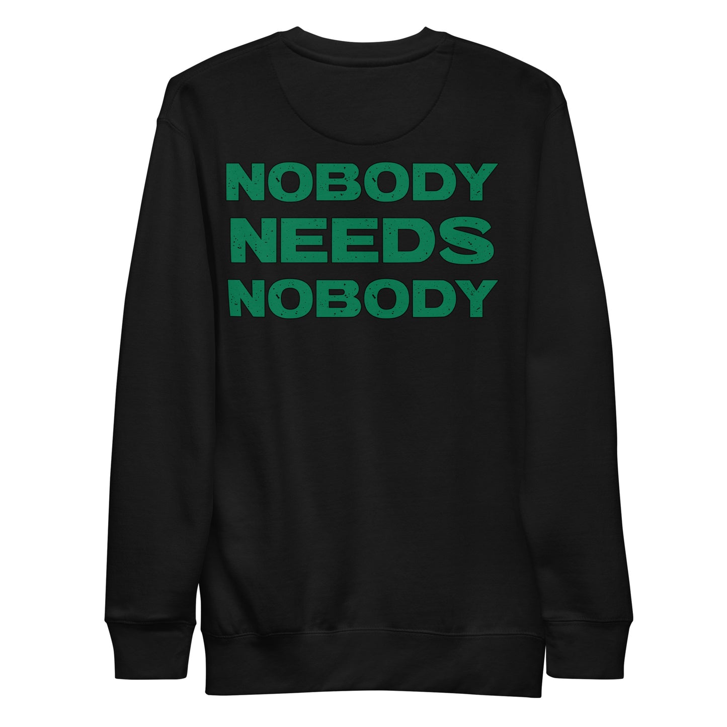 Nobody Needs Nobody Premium Sweatshirt