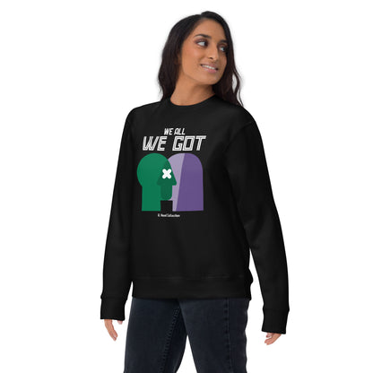 We All We Got Premium Sweatshirt