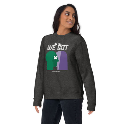 We All We Got Premium Sweatshirt