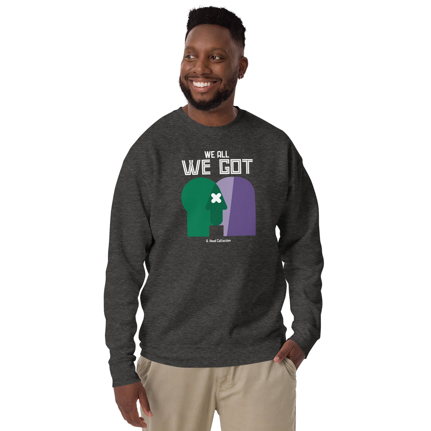 We All We Got Premium Sweatshirt