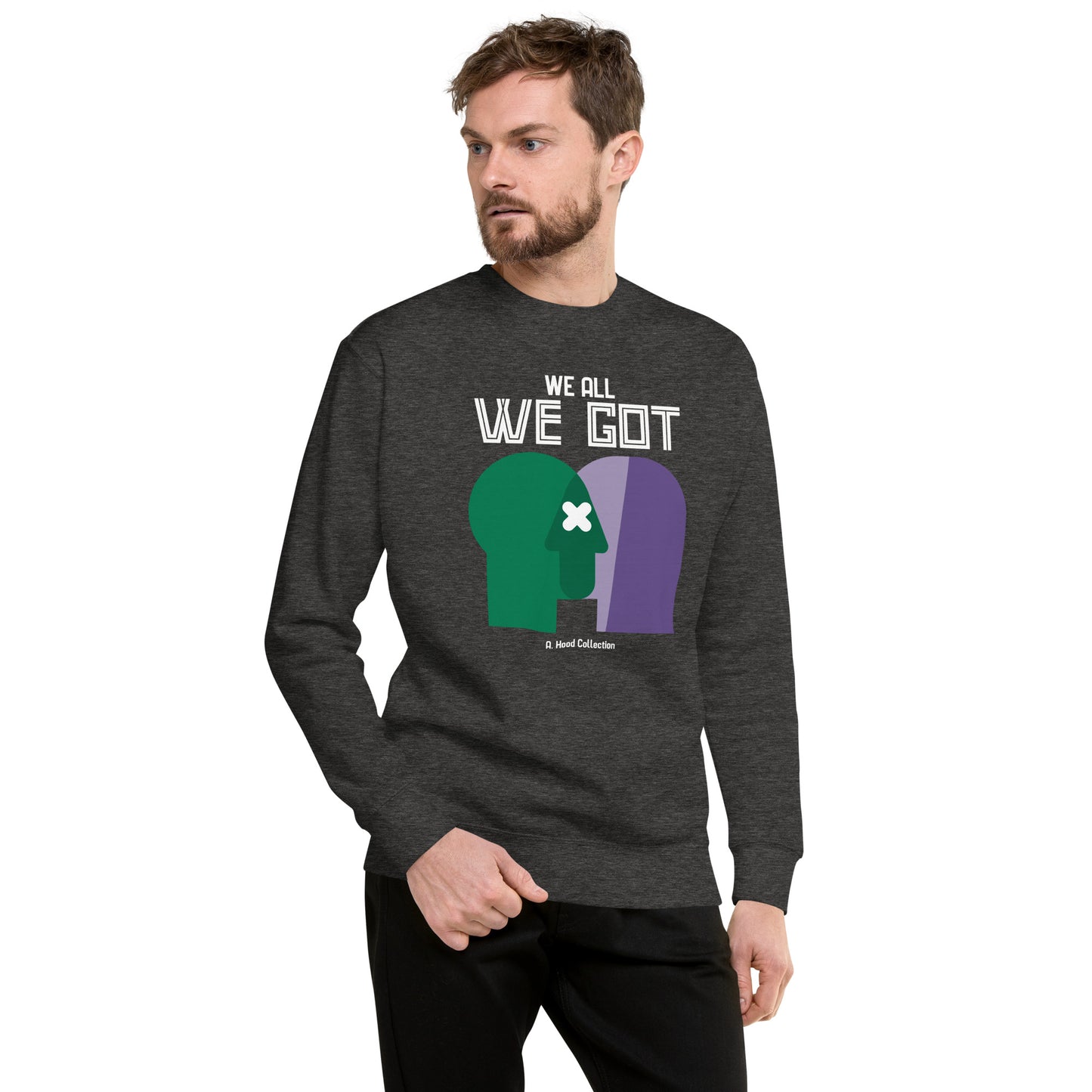 We All We Got Premium Sweatshirt