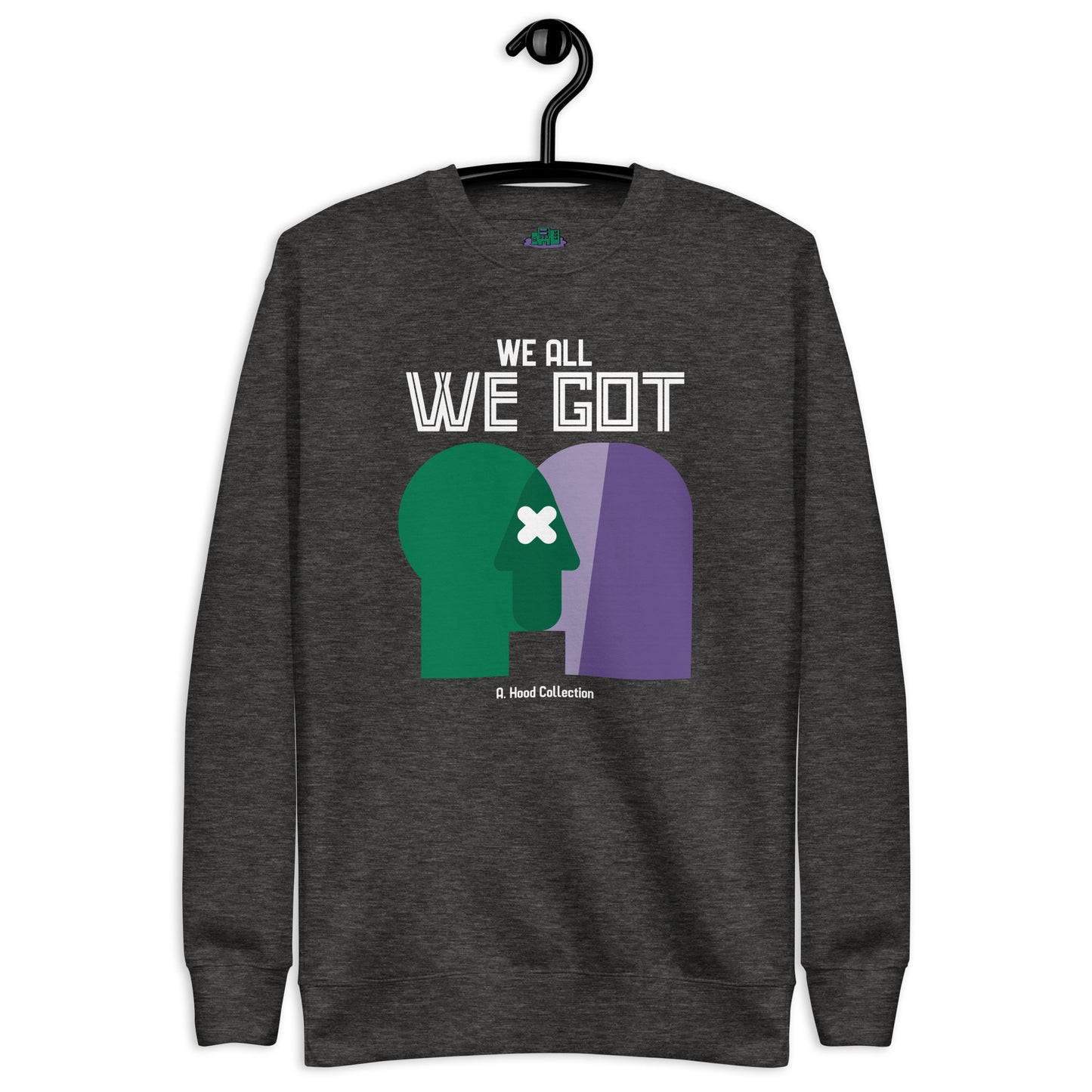 We All We Got Premium Sweatshirt