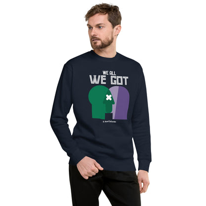 We All We Got Premium Sweatshirt