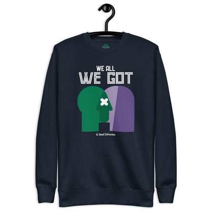 We All We Got Premium Sweatshirt