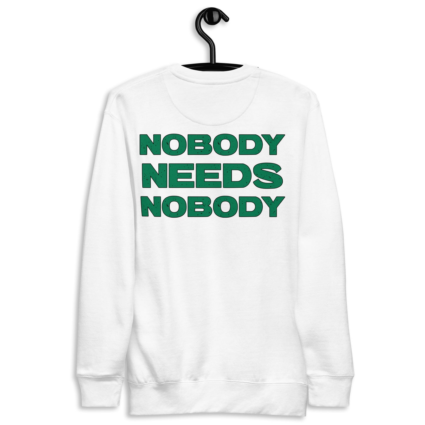 Nobody Needs Nobody Premium Sweatshirt