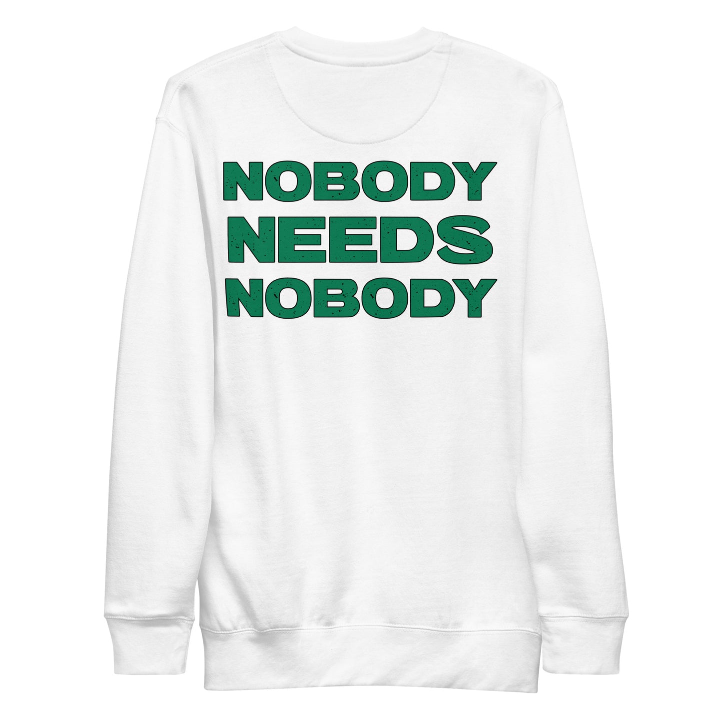 Nobody Needs Nobody Premium Sweatshirt