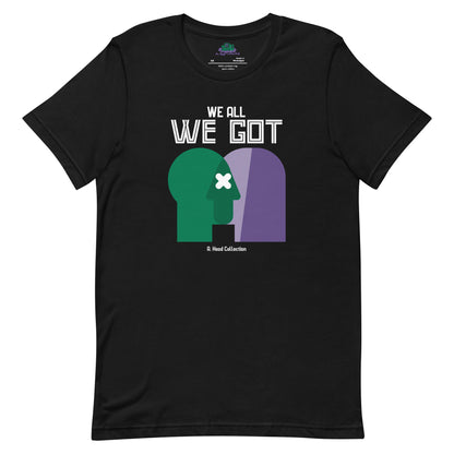 We All We Got t-shirt