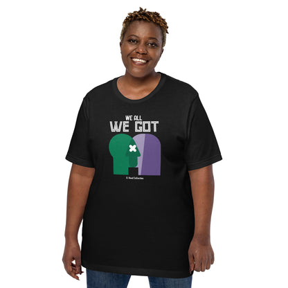 We All We Got t-shirt