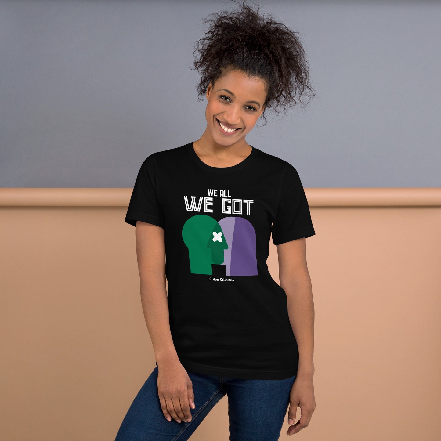 We All We Got t-shirt