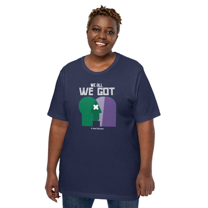 We All We Got t-shirt