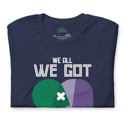 We All We Got t-shirt