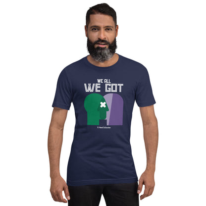 We All We Got t-shirt