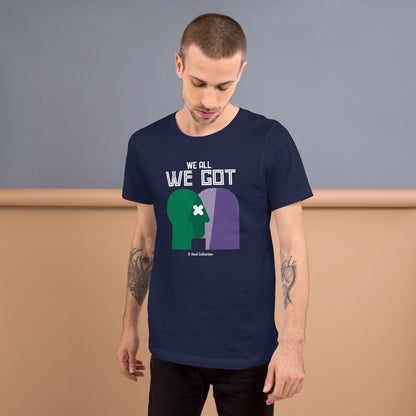 We All We Got t-shirt