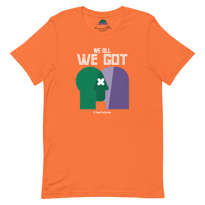 We All We Got t-shirt