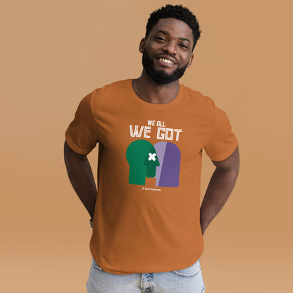 We All We Got t-shirt