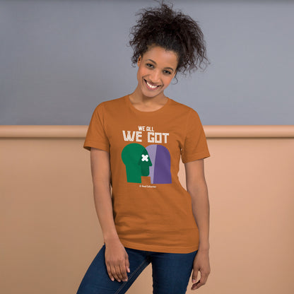 We All We Got t-shirt