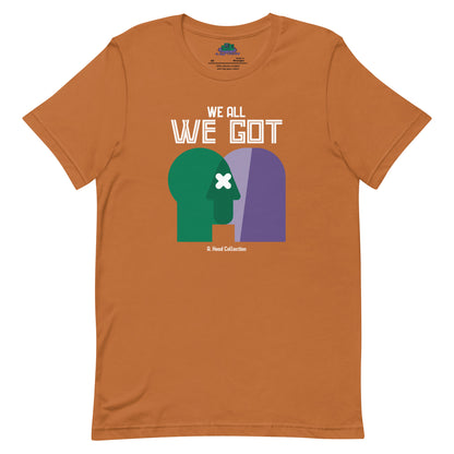 We All We Got t-shirt